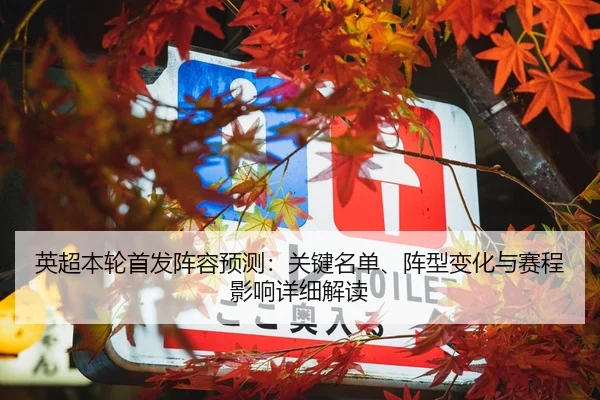 英超本轮首发阵容预测：关键名单、阵型变化与赛程影响详细解读